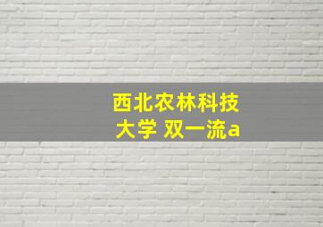 西北农林科技大学 双一流a